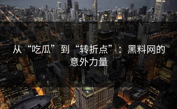 从“吃瓜”到“转折点”：黑料网的意外力量  第1张
