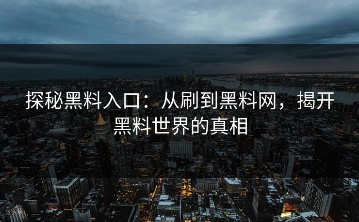 探秘黑料入口：从刷到黑料网，揭开黑料世界的真相  第1张